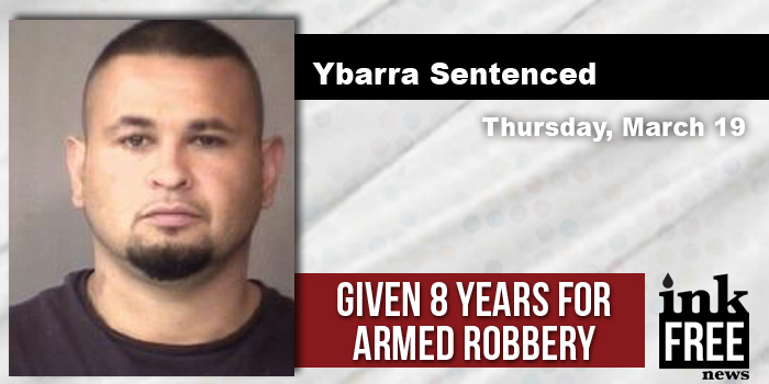 ybarra sentenced armed robbery – InkFreeNews.com